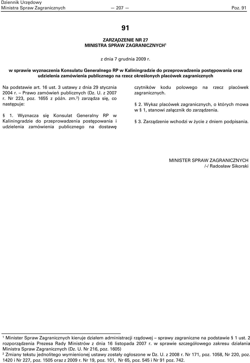 16 ust. 3 ustawy z dnia 29 stycznia 2004 r. Prawo zamówień publicznych (Dz. U. z 2007 r. Nr 223, poz. 1655 z późn. zm. 2 ) zarządza się, co następuje: 1.