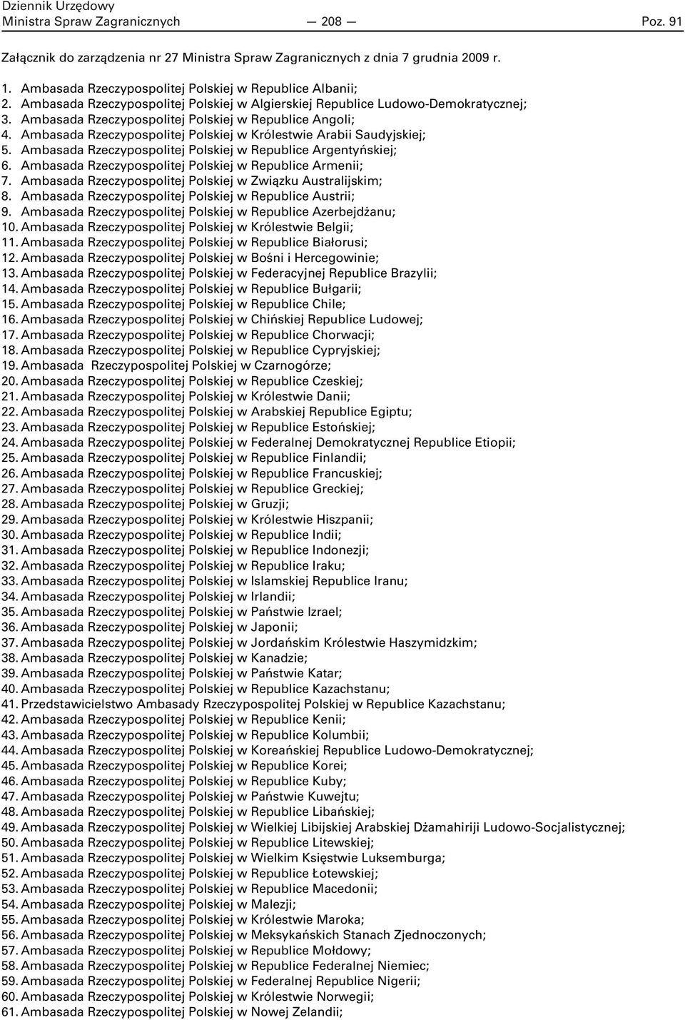 Ambasada Rzeczypospolitej Polskiej w Królestwie Arabii Saudyjskiej; 5. Ambasada Rzeczypospolitej Polskiej w Republice Argentyńskiej; 6. Ambasada Rzeczypospolitej Polskiej w Republice Armenii; 7.
