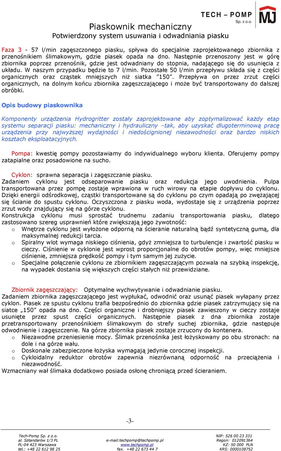 Pozostałe 50 l/min przepływu składa się z części organicznych oraz cząstek mniejszych niż siatka 150.