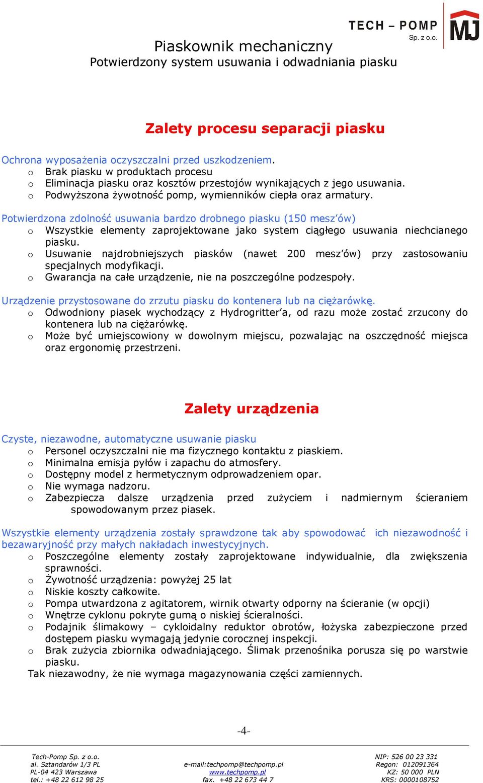 Potwierdzona zdolność usuwania bardzo drobnego piasku (150 mesz ów) o Wszystkie elementy zaprojektowane jako system ciągłego usuwania niechcianego piasku.