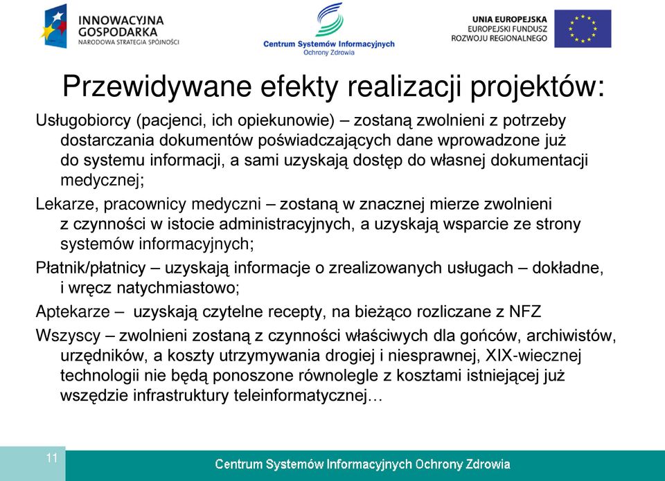 systemów informacyjnych; Płatnik/płatnicy uzyskają informacje o zrealizowanych usługach dokładne, i wręcz natychmiastowo; Aptekarze uzyskają czytelne recepty, na bieżąco rozliczane z NFZ Wszyscy