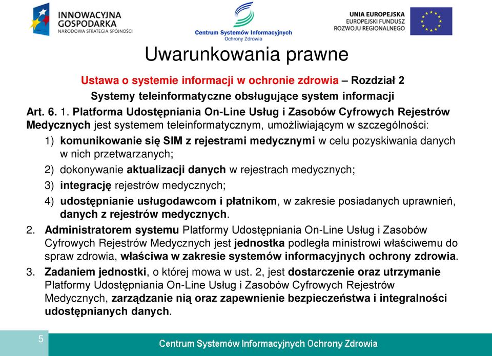 celu pozyskiwania danych w nich przetwarzanych; 2) dokonywanie aktualizacji danych w rejestrach medycznych; 3) integrację rejestrów medycznych; 4) udostępnianie usługodawcom i płatnikom, w zakresie