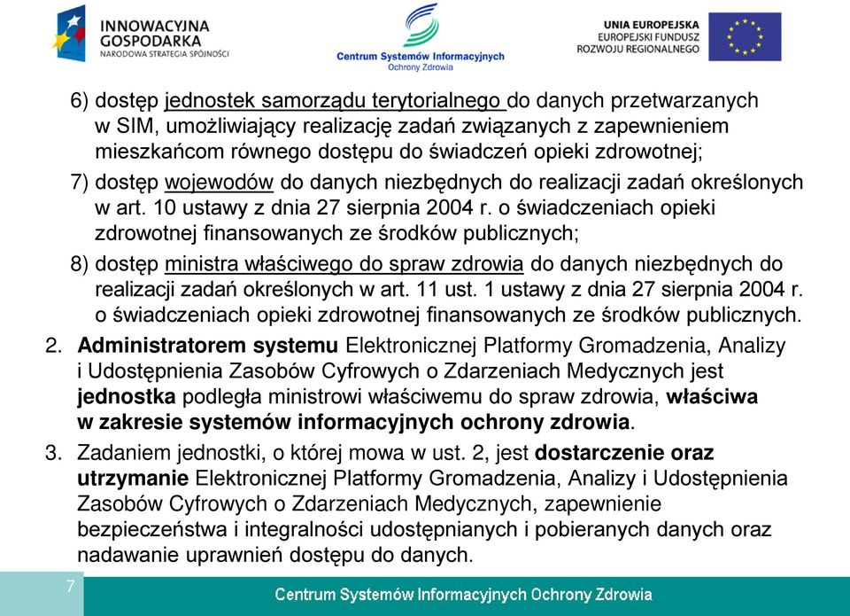 o świadczeniach opieki zdrowotnej finansowanych ze środków publicznych; 8) dostęp ministra właściwego do spraw zdrowia do danych niezbędnych do realizacji zadań określonych w art. 11 ust.