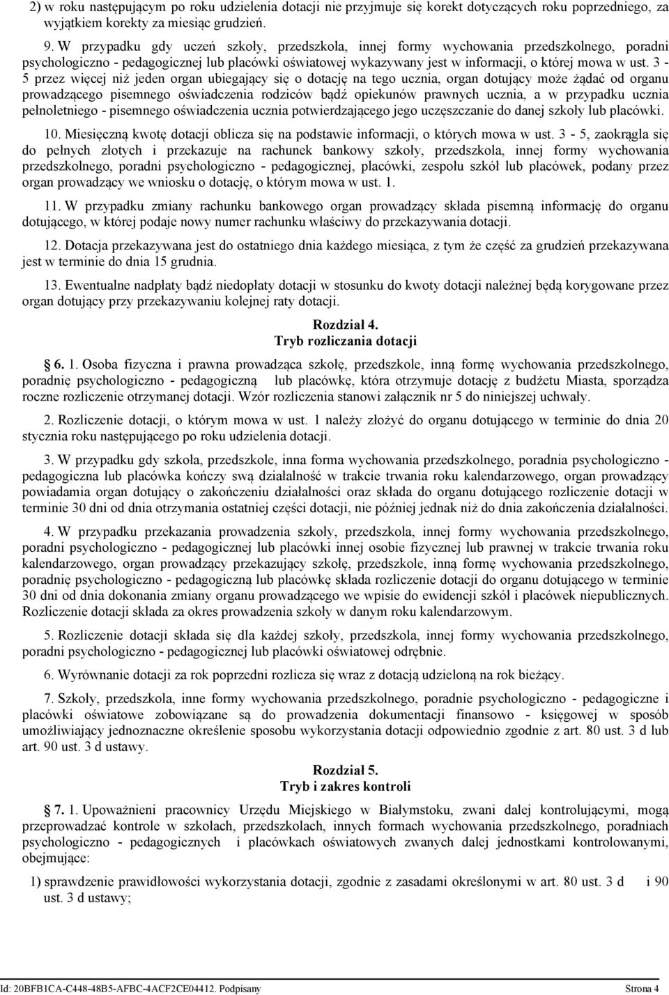 3-5 przez więcej niż jeden organ ubiegający się o dotację na tego ucznia, organ dotujący może żądać od organu prowadzącego pisemnego oświadczenia rodziców bądź opiekunów prawnych ucznia, a w