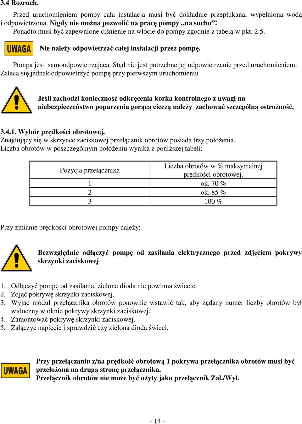 Stąd nie jest potrzebne jej odpowietrzanie przed uruchomieniem.
