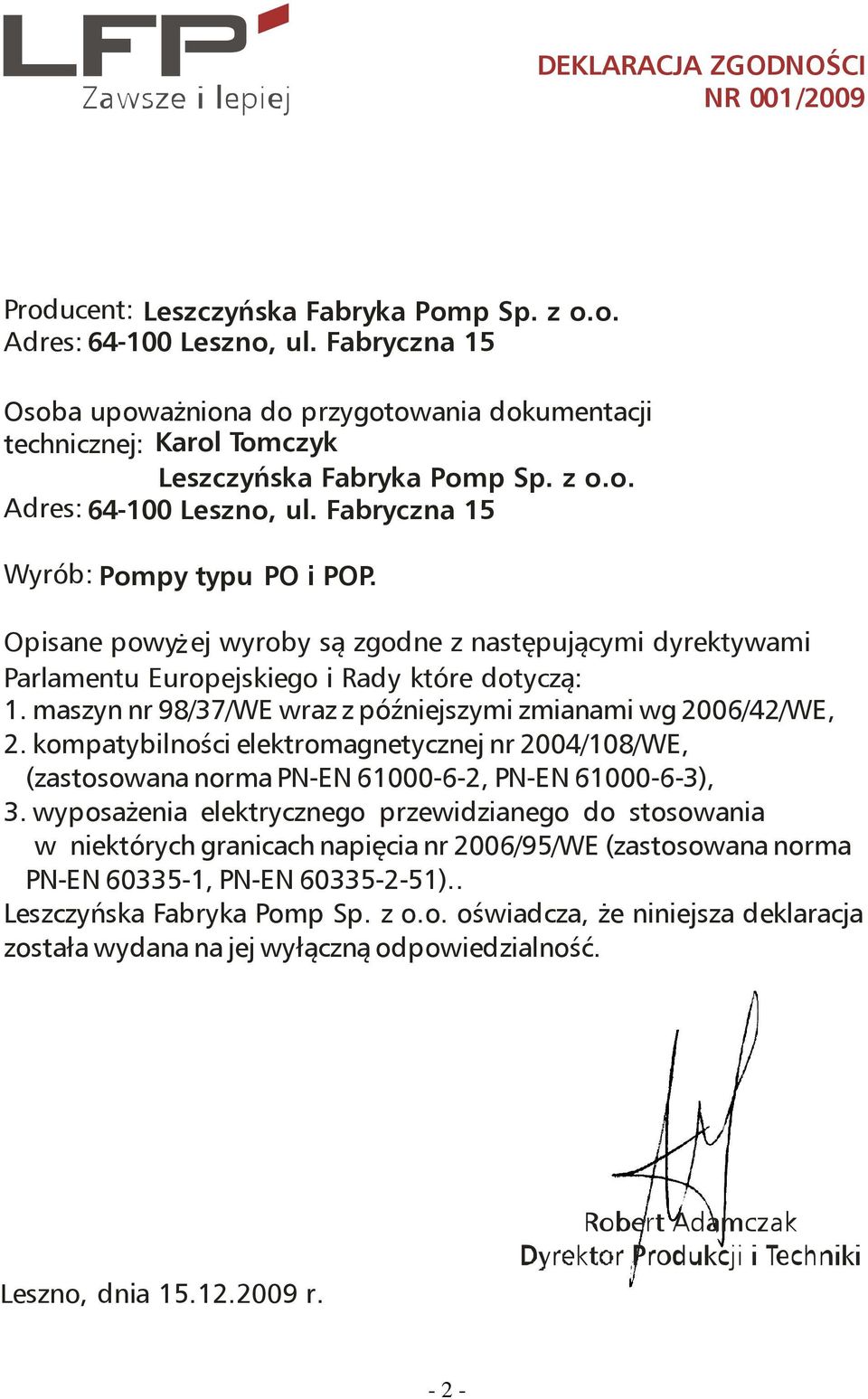Opisane powyż ej wyroby są zgodne z następującymi dyrektywami Parlamentu Europejskiego i Rady k tóre dotyczą:. maszyn nr 98/7/WE wraz z późniejszymi zmianami wg 006/4/WE,.