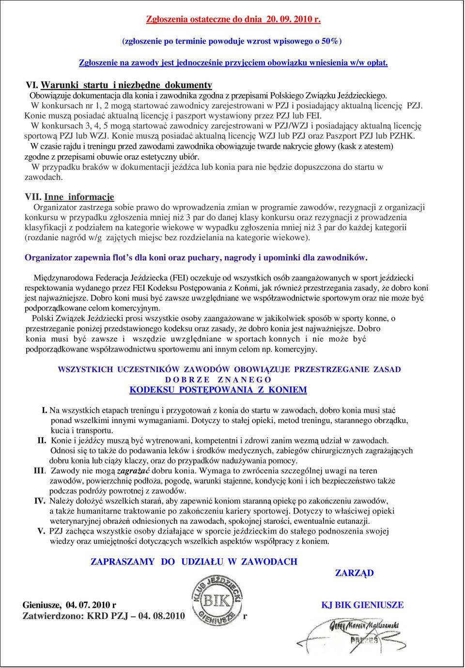 W knkursach nr 1, 2 mgą startwać zawdnicy zarejestrwani w PZJ i psiadający aktualną licencję PZJ. Knie muszą psiadać aktualną licencję i paszprt wystawiny przez PZJ lub FEI.