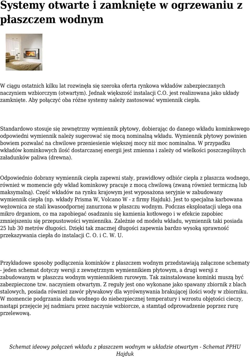 Standardowo stosuje się zewnętrzny wymiennik płytowy, dobierając do danego wkładu kominkowego odpowiedni wymiennik należy sugerować się mocą nominalną wkładu.