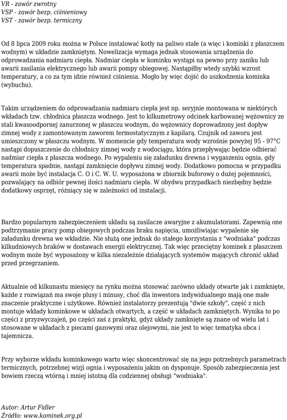 Nowelizacja wymaga jednak stosowania urządzenia do odprowadzania nadmiaru ciepła. Nadmiar ciepła w kominku wystąpi na pewno przy zaniku lub awarii zasilania elektrycznego lub awarii pompy obiegowej.