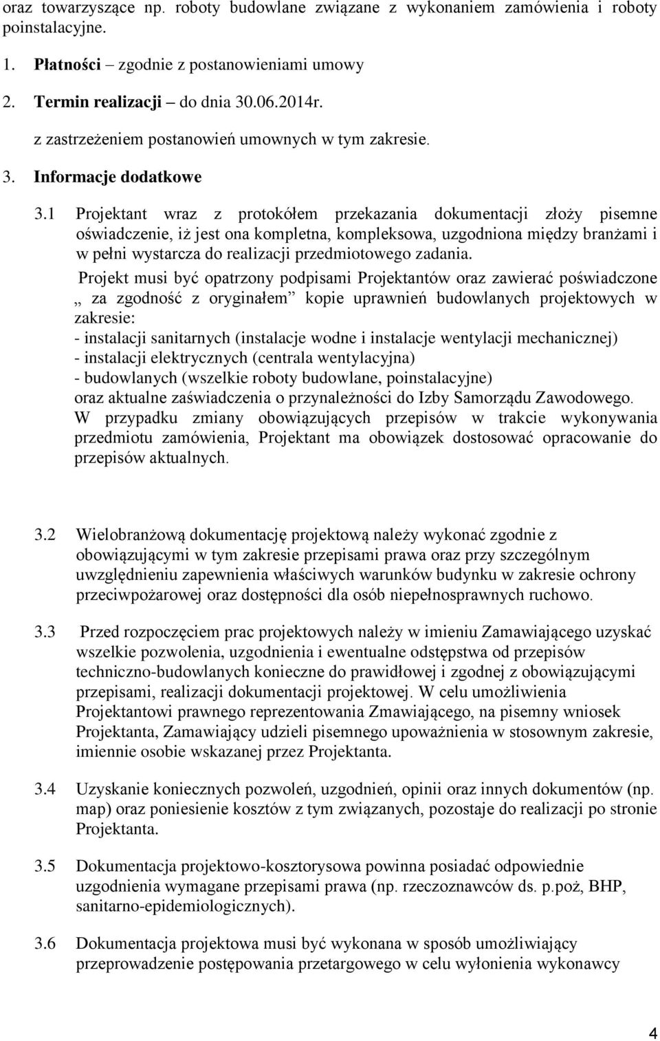 1 Projektant wraz z protokółem przekazania dokumentacji złoży pisemne oświadczenie, iż jest ona kompletna, kompleksowa, uzgodniona między branżami i w pełni wystarcza do realizacji przedmiotowego