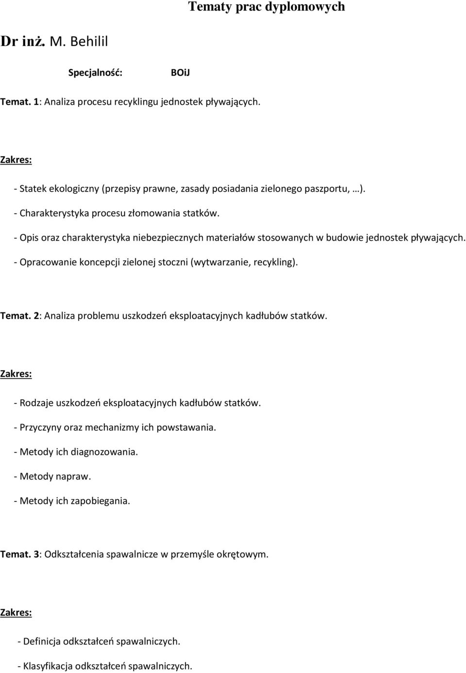 - Opis oraz charakterystyka niebezpiecznych materiałów stosowanych w budowie jednostek pływających. - Opracowanie koncepcji zielonej stoczni (wytwarzanie, recykling). Temat.