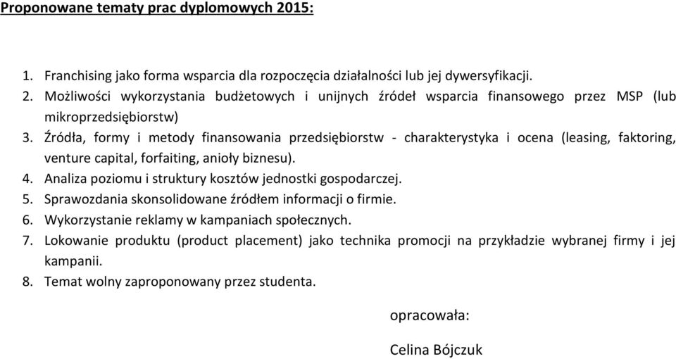 Analiza poziomu i struktury kosztów jednostki gospodarczej. 5. Sprawozdania skonsolidowane źródłem informacji o firmie. 6. Wykorzystanie reklamy w kampaniach społecznych. 7.