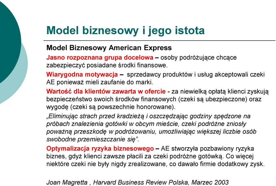 Wartość dla klientów zawarta w ofercie - za niewielką opłatą klienci zyskują bezpieczeństwo swoich środków finansowych (czeki są ubezpieczone) oraz wygodę (czeki są powszechnie honorowane).