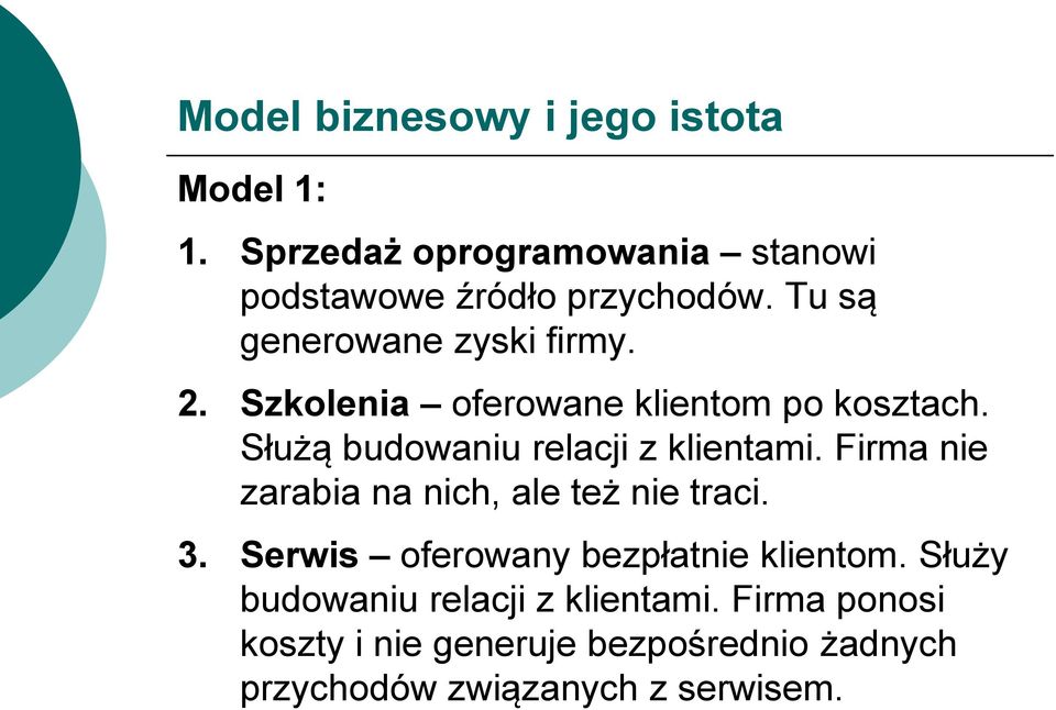 Służą budowaniu relacji z klientami. Firma nie zarabia na nich, ale też nie traci. 3.