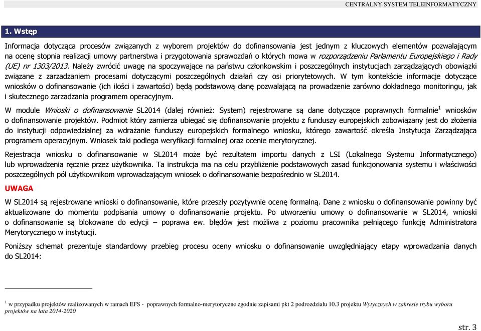 Należy zwrócić uwagę na spoczywające na państwu członkowskim i poszczególnych instytucjach zarządzających obowiązki związane z zarzadzaniem procesami dotyczącymi poszczególnych działań czy osi