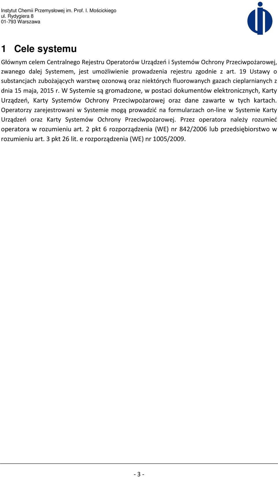 W Systemie są gromadzone, w postaci dokumentów elektronicznych, Karty Urządzeń, Karty Systemów Ochrony Przeciwpożarowej oraz dane zawarte w tych kartach.