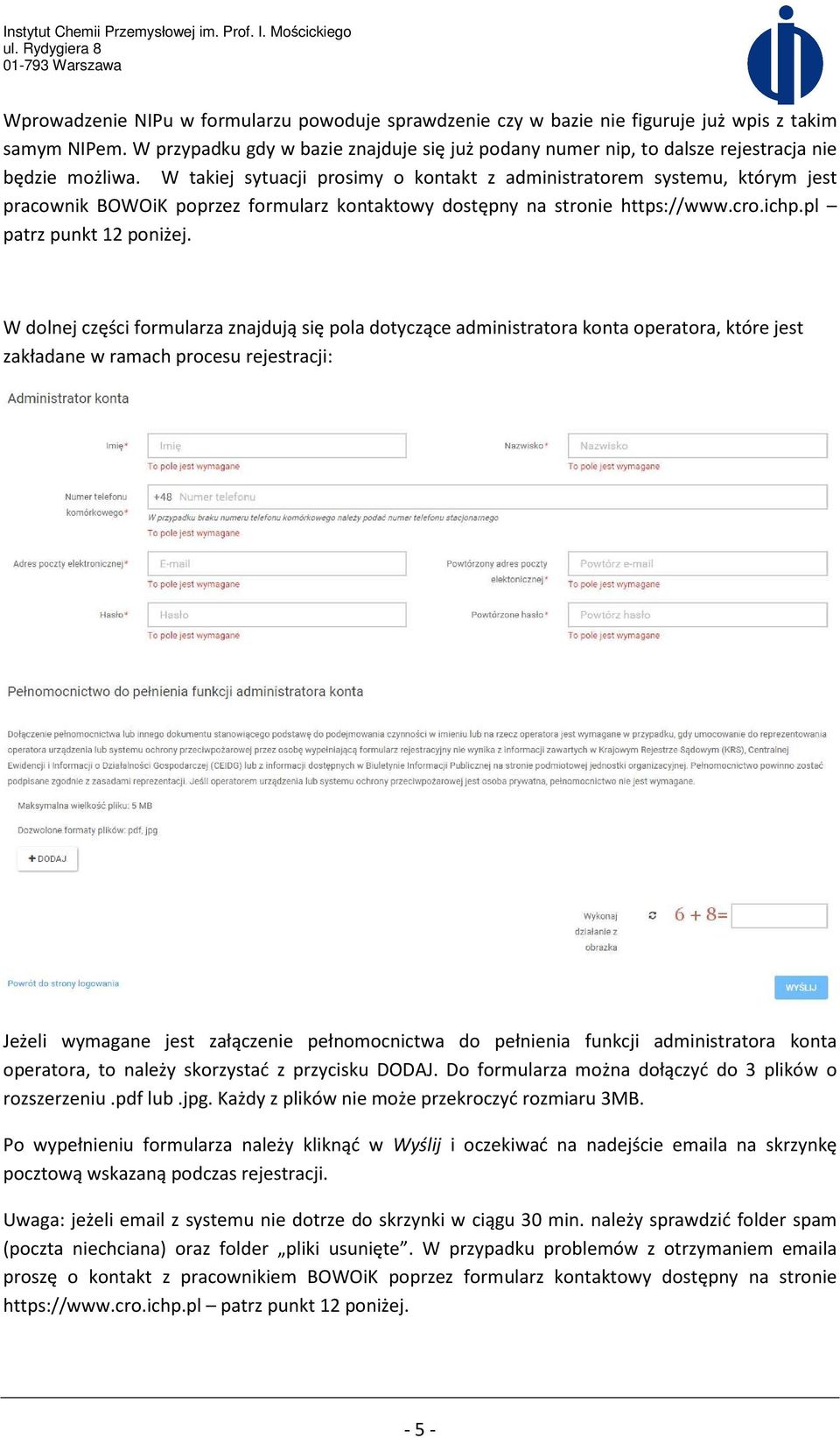 W takiej sytuacji prosimy o kontakt z administratorem systemu, którym jest pracownik BOWOiK poprzez formularz kontaktowy dostępny na stronie https://www.cro.ichp.pl patrz punkt 12 poniżej.