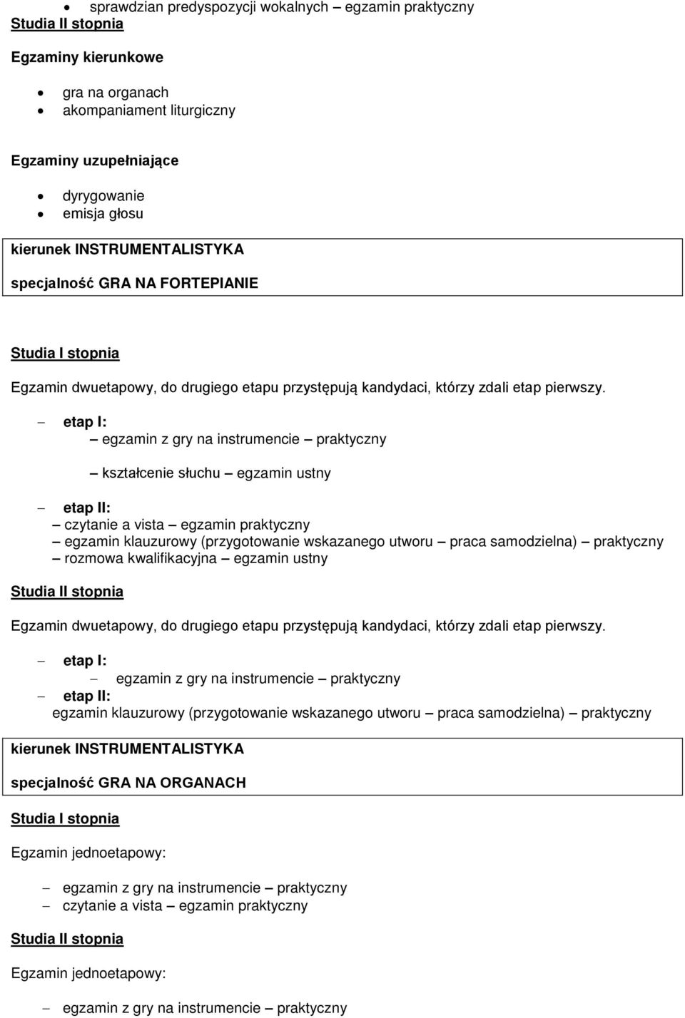 klauzurowy (przygotowanie wskazanego utworu praca samodzielna) rozmowa kwalifikacyjna egzamin ustny etap I: egzamin z gry na instrumencie etap II: egzamin klauzurowy