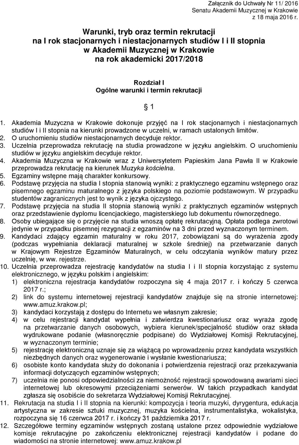 rekrutacji 1 1. Akademia Muzyczna w Krakowie dokonuje przyjęć na I rok stacjonarnych i niestacjonarnych studiów I i II stopnia na kierunki prowadzone w uczelni, w ramach ustalonych limitów. 2.