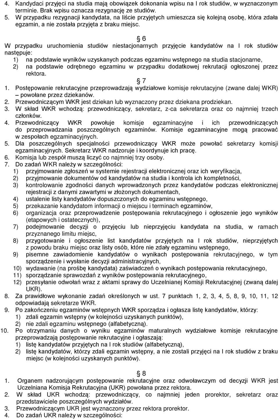 6 W przypadku uruchomienia studiów niestacjonarnych przyjęcie kandydatów na I rok studiów następuje: 1) na podstawie wyników uzyskanych podczas egzaminu wstępnego na studia stacjonarne, 2) na