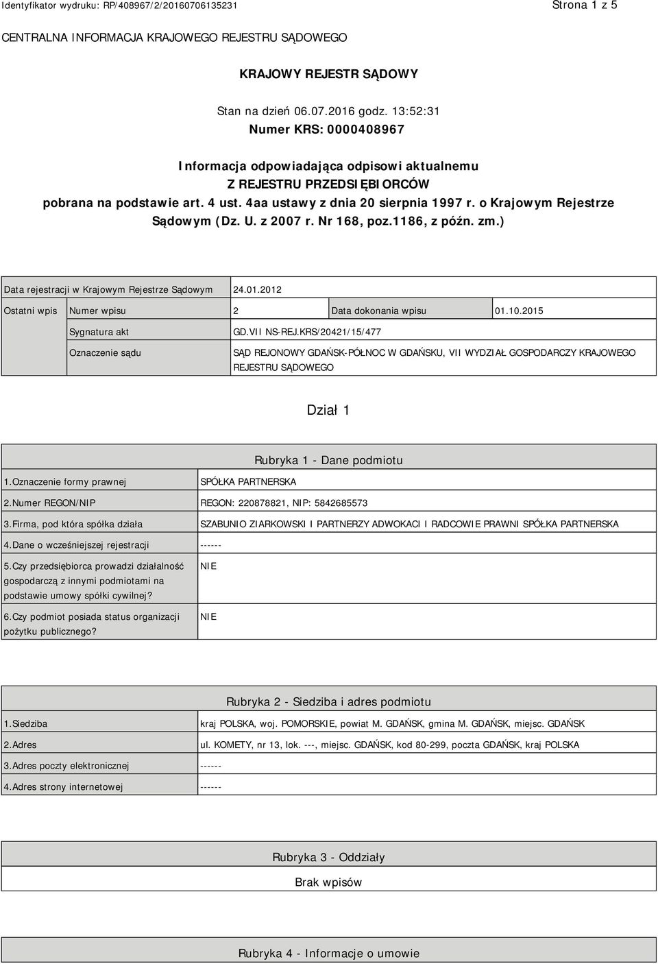 o Krajowym Rejestrze Sądowym (Dz. U. z 2007 r. Nr 168, poz.1186, z późn. zm.) Data rejestracji w Krajowym Rejestrze Sądowym 24.01.2012 Ostatni wpis Numer wpisu 2 Data dokonania wpisu 01.10.