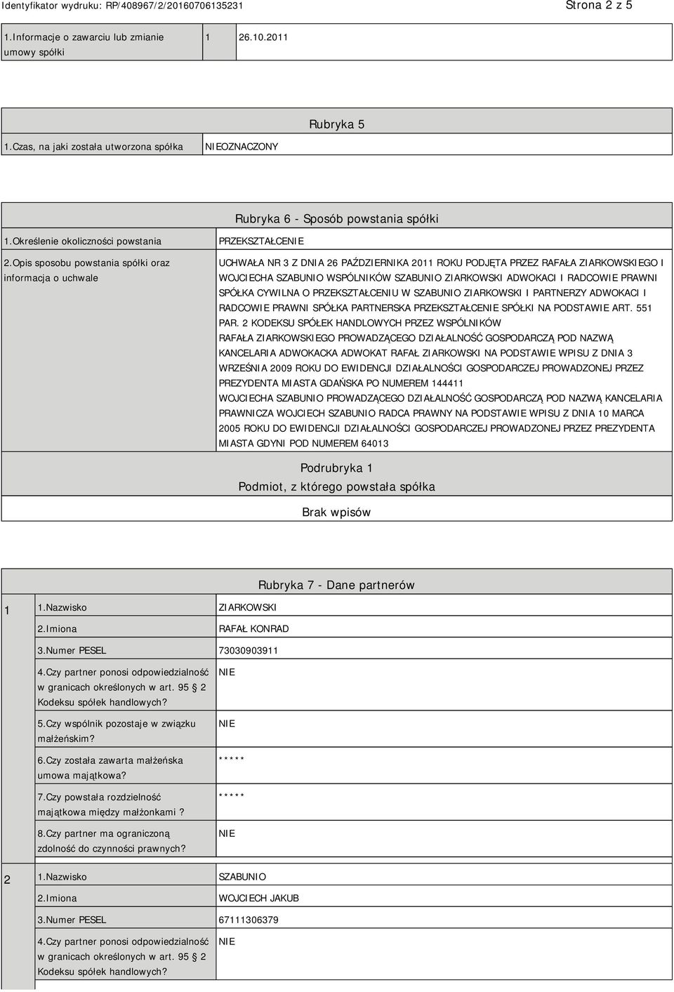 Opis sposobu powstania spółki oraz informacja o uchwale PRZEKSZTAŁCE UCHWAŁA NR 3 Z DNIA 26 PAŹDZIERNIKA 2011 ROKU PODJĘTA PRZEZ RAFAŁA ZIARKOWSKIEGO I WOJCIECHA SZABUNIO WSPÓLNIKÓW SZABUNIO