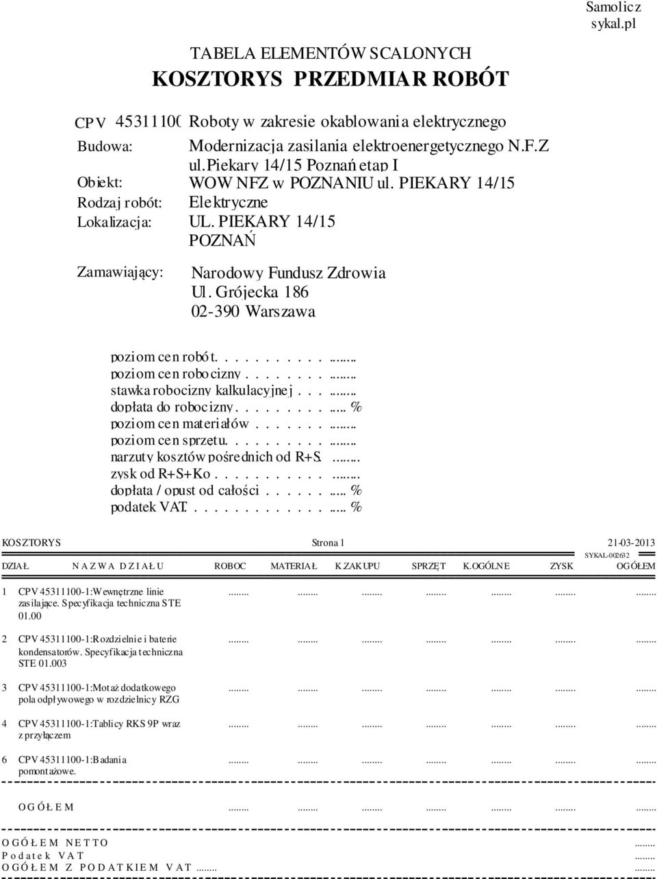 .../. opust... od.. całości.......... podatek.... VAT................ KOSZTORYS Strona 1 21-03-2013 DZIAŁ N A Z W A D Z I A Ł U ROBOC MATERIAŁ K.ZAKUPU SPRZĘT K.