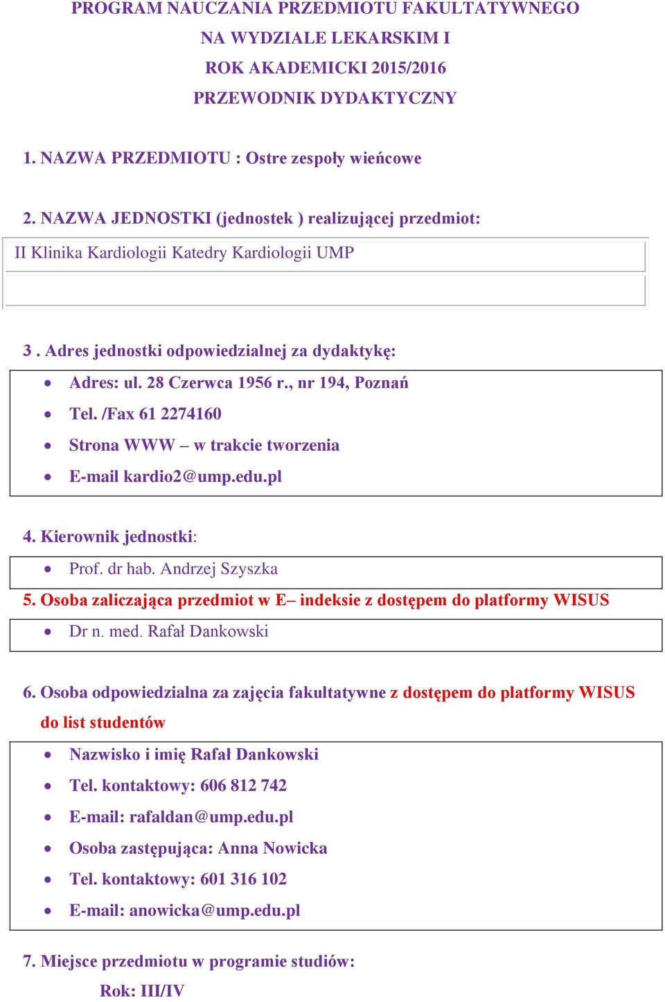 /Fax 61 2274160 Strona WWW w trakcie tworzenia E-mail kardio2@ump.edu.pl 4. Kierownik jednostki: Prof. dr hab. Andrzej Szyszka 5.