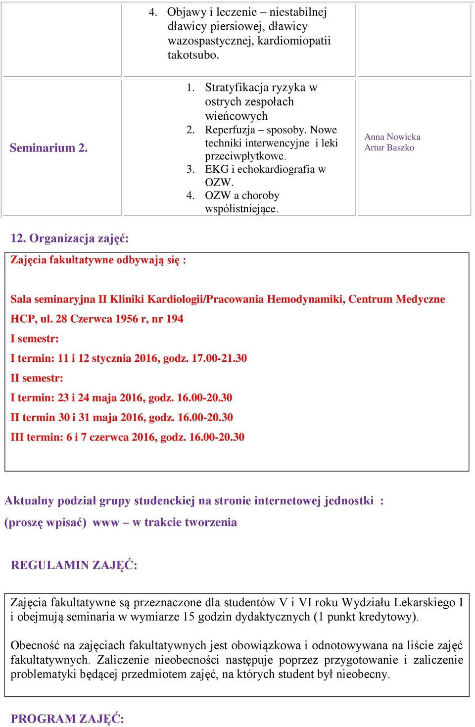 Organizacja zajęć: Zajęcia fakultatywne odbywają się : Sala seminaryjna II Kliniki Kardiologii/Pracowania Hemodynamiki, Centrum Medyczne HCP, ul.