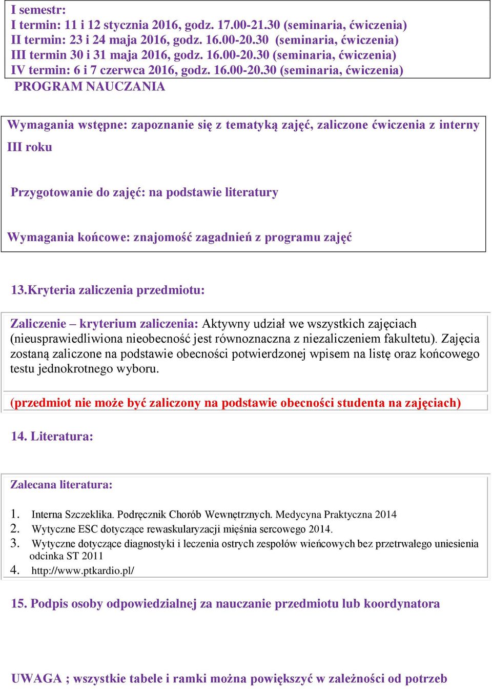 30 (seminaria, ćwiczenia) PROGRAM NAUCZANIA Wymagania wstępne: zapoznanie się z tematyką zajęć, zaliczone ćwiczenia z interny III roku Przygotowanie do zajęć: na podstawie literatury Wymagania