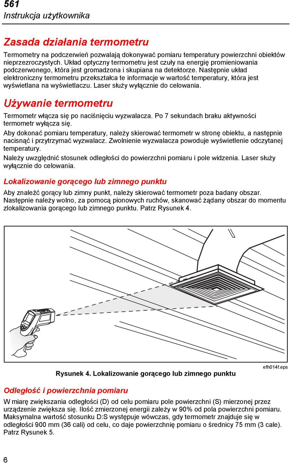 Następnie układ elektroniczny termometru przekształca te informacje w wartość temperatury, która jest wyświetlana na wyświetlaczu. Laser służy wyłącznie do celowania.