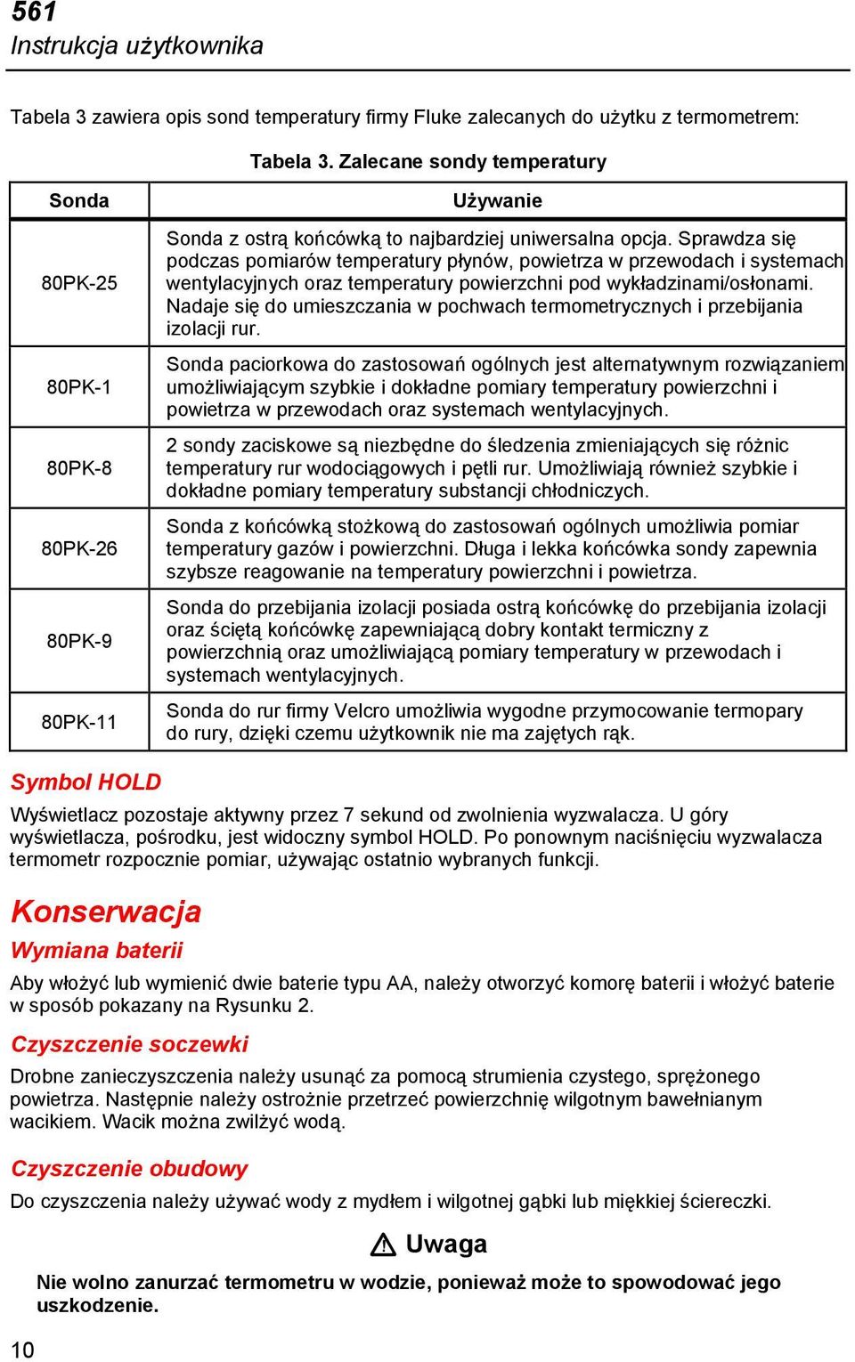 Sprawdza się podczas pomiarów temperatury płynów, powietrza w przewodach i systemach wentylacyjnych oraz temperatury powierzchni pod wykładzinami/osłonami.