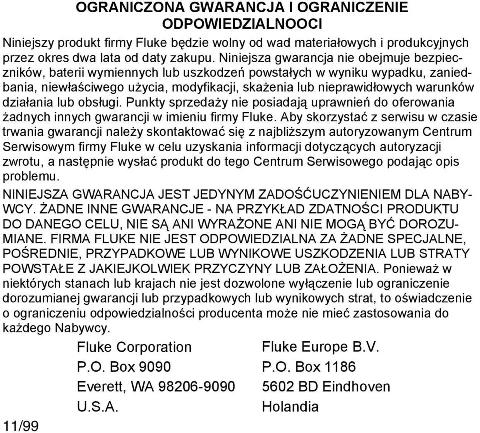 działania lub obsługi. Punkty sprzedaży nie posiadają uprawnień do oferowania żadnych innych gwarancji w imieniu firmy Fluke.