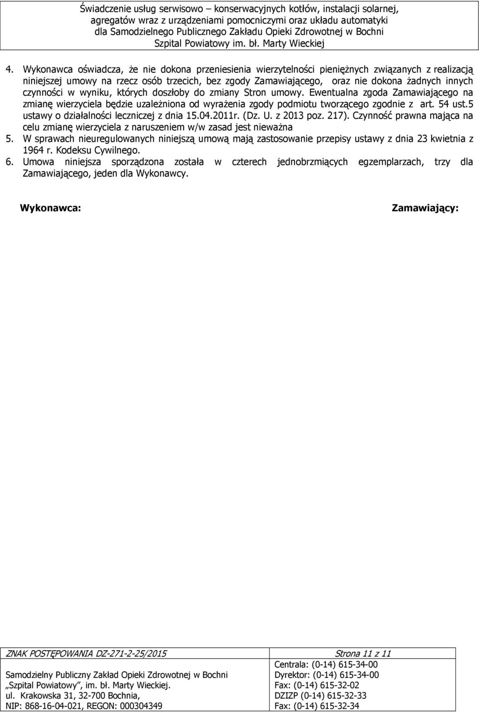5 ustawy o działalności leczniczej z dnia 15.04.2011r. (Dz. U. z 2013 poz. 217). Czynność prawna mająca na celu zmianę wierzyciela z naruszeniem w/w zasad jest niewaŝna 5.
