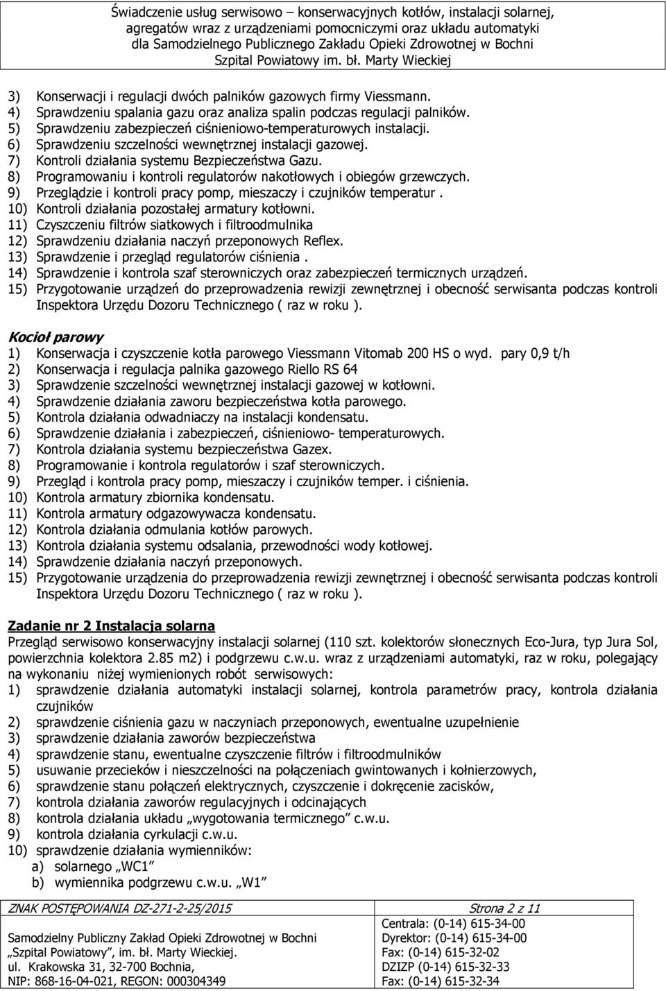 8) Programowaniu i kontroli regulatorów nakotłowych i obiegów grzewczych. 9) Przeglądzie i kontroli pracy pomp, mieszaczy i czujników temperatur. 10) Kontroli działania pozostałej armatury kotłowni.