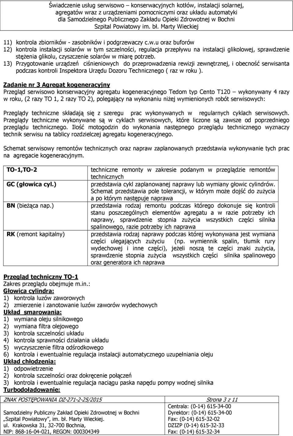 13) Przygotowanie urządzeń ciśnieniowych do przeprowadzenia rewizji zewnętrznej, i obecność serwisanta podczas kontroli Inspektora Urzędu Dozoru Technicznego ( raz w roku ).