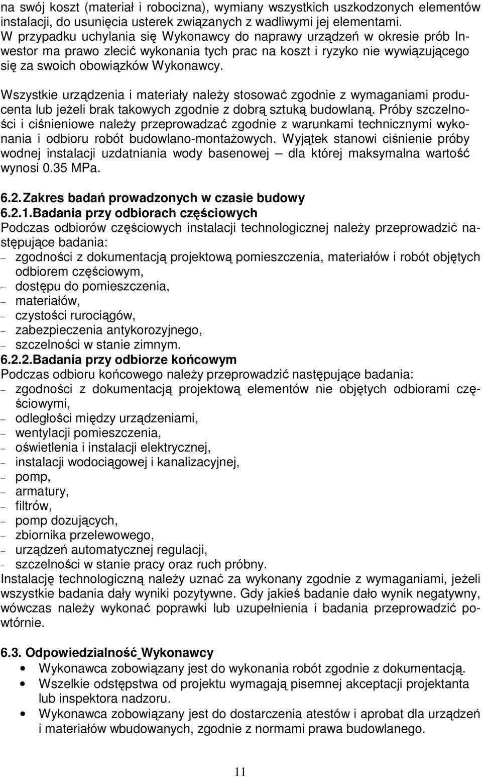 Wszystkie urządzenia i materiały należy stosować zgodnie z wymaganiami producenta lub jeżeli brak takowych zgodnie z dobrą sztuką budowlaną.