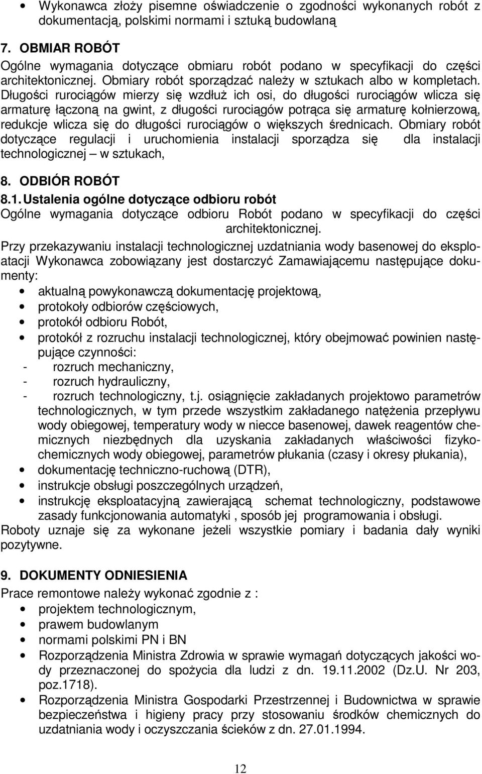 Długości rurociągów mierzy się wzdłuż ich osi, do długości rurociągów wlicza się armaturę łączoną na gwint, z długości rurociągów potrąca się armaturę kołnierzową, redukcje wlicza się do długości