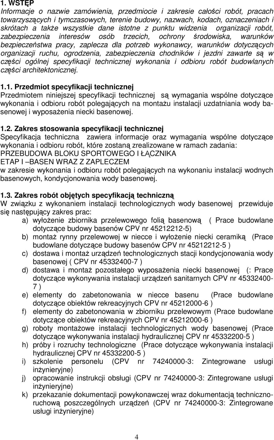 organizacji ruchu, ogrodzenia, zabezpieczenia chodników i jezdni zawarte są w części ogólnej specyfikacji technicznej wykonania i odbioru robót budowlanych części architektonicznej. 1.