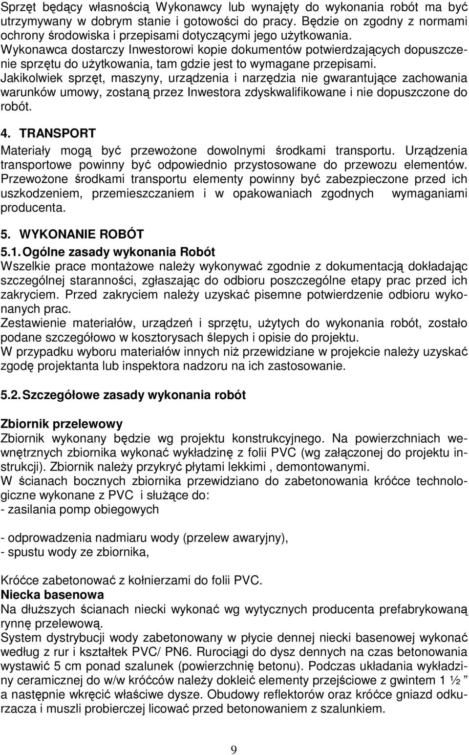 Wykonawca dostarczy Inwestorowi kopie dokumentów potwierdzających dopuszczenie sprzętu do użytkowania, tam gdzie jest to wymagane przepisami.