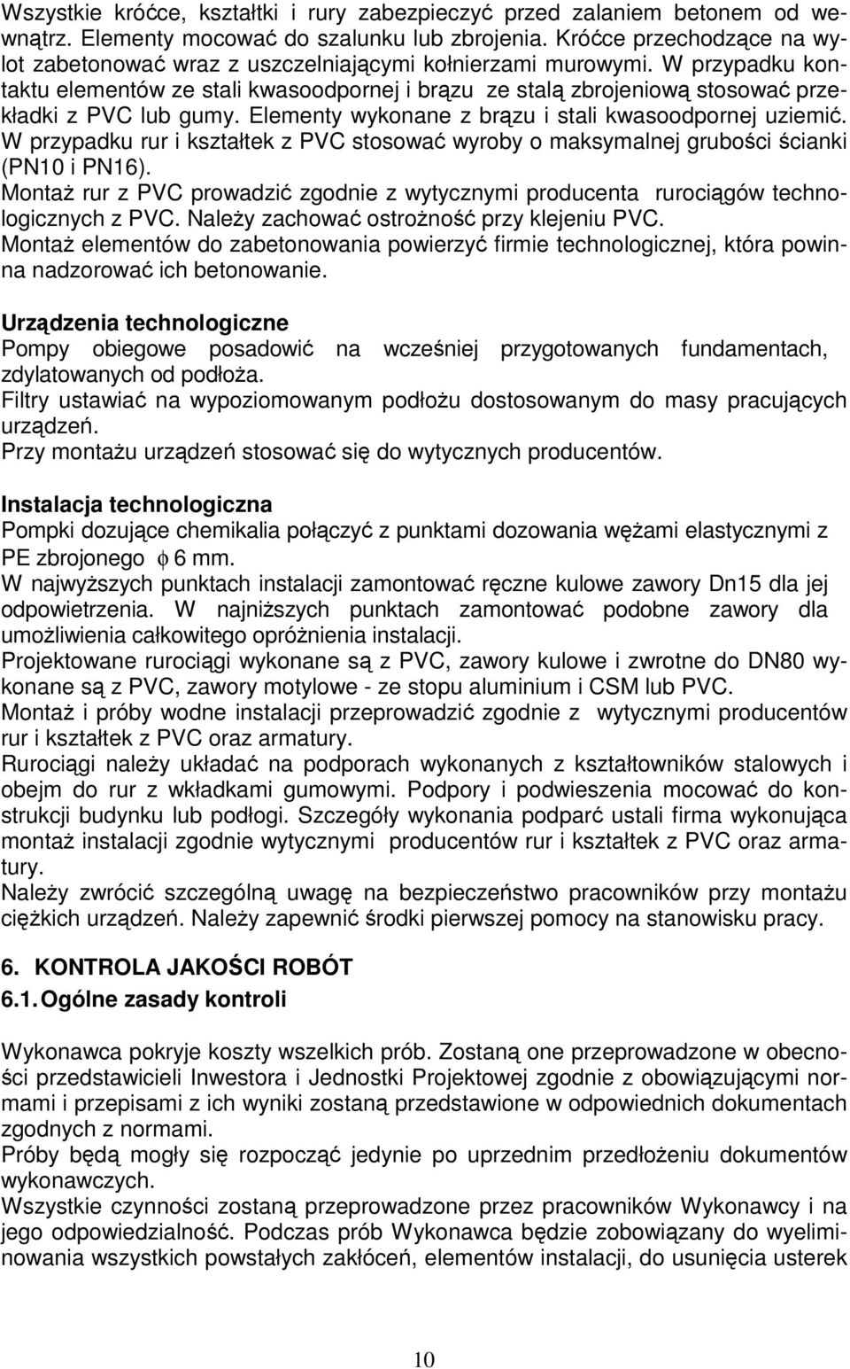 W przypadku kontaktu elementów ze stali kwasoodpornej i brązu ze stalą zbrojeniową stosować przekładki z PVC lub gumy. Elementy wykonane z brązu i stali kwasoodpornej uziemić.