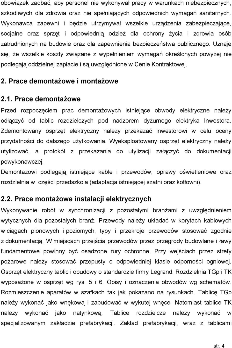 bezpieczeństwa publicznego. Uznaje się, że wszelkie koszty związane z wypełnieniem wymagań określonych powyżej nie podlegają oddzielnej zapłacie i są uwzględnione w Cenie Kontraktowej. 2.