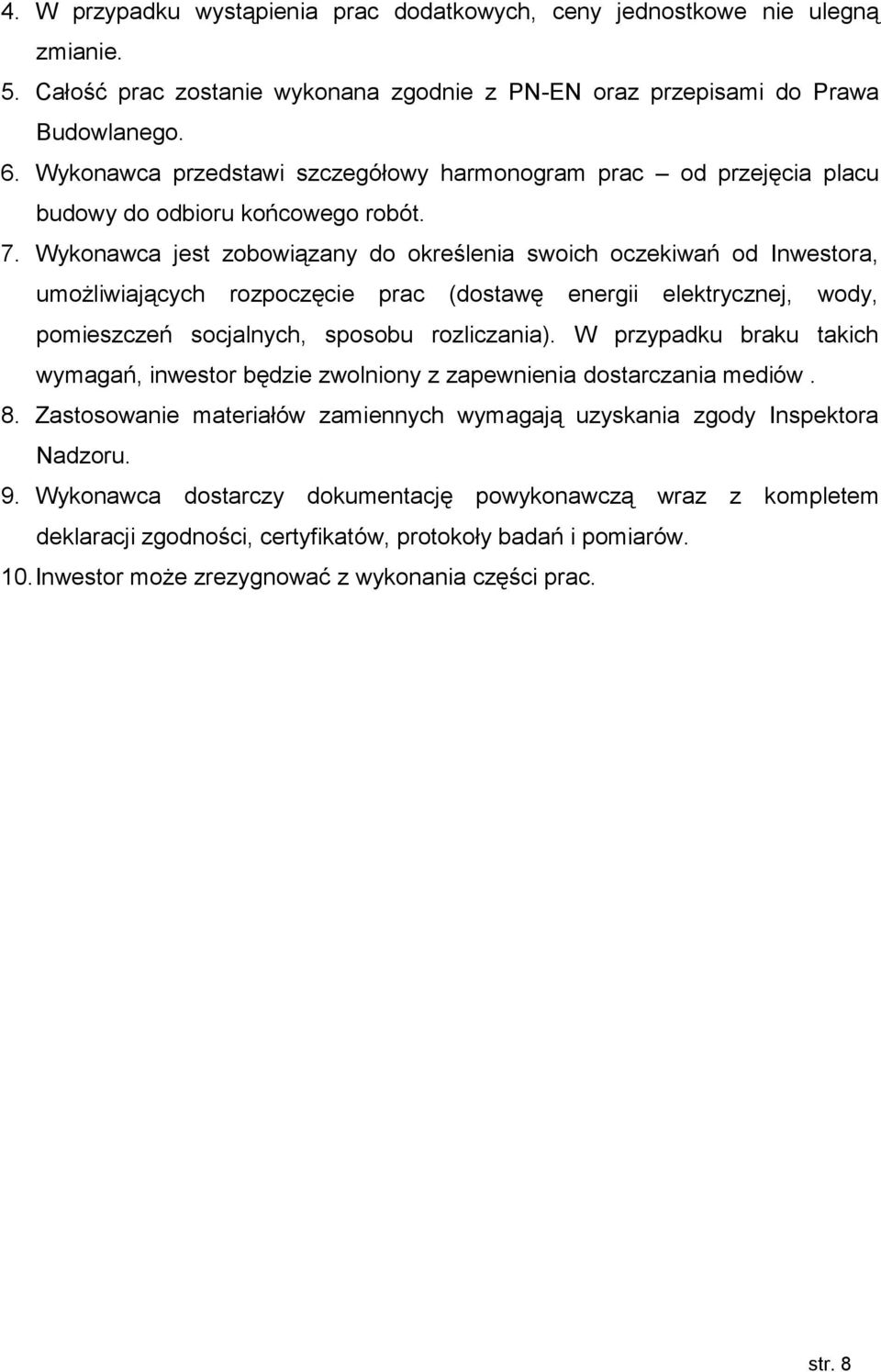 Wykonawca jest zobowiązany do określenia swoich oczekiwań od Inwestora, umożliwiających rozpoczęcie prac (dostawę energii elektrycznej, wody, pomieszczeń socjalnych, sposobu rozliczania).
