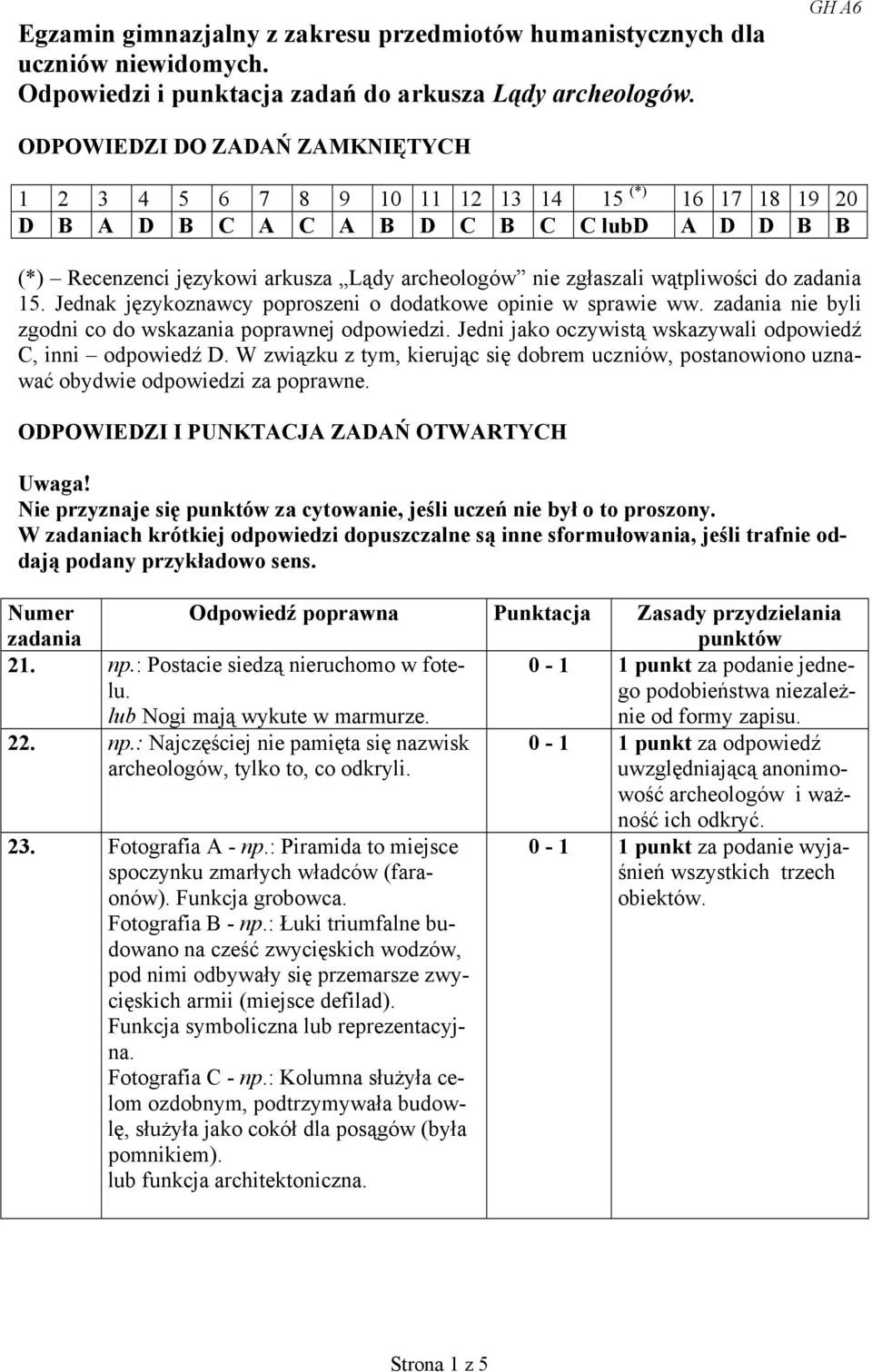 wątpliwości do 15. Jednak językoznawcy poproszeni o dodatkowe opinie w sprawie ww. nie byli zgodni co do wskazania poprawnej odpowiedzi. Jedni jako oczywistą wskazywali odpowiedź C, inni odpowiedź D.