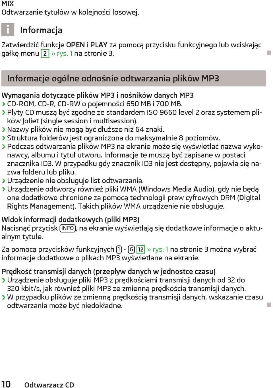 Płyty CD muszą być zgodne ze standardem ISO 9660 level 2 oraz systemem plików Joliet (single session i multisession). Nazwy plików nie mogą być dłuższe niż 64 znaki.