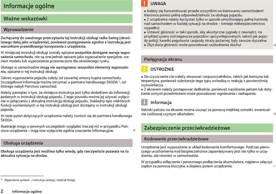 W niniejszej instrukcji obsługi zostały opisane wszystkie dostępne wersje wyposażenia samochodu, nie są one jednak opisane jako wyposażenie specjalne, wariant modelu lub wyposażenie przeznaczone dla