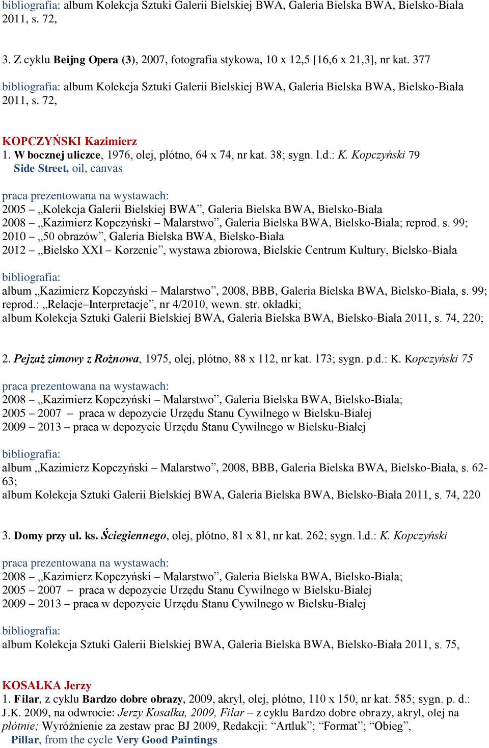 Kopczyński 79 Side Street, oil, canvas 2005 Kolekcja Galerii Bielskiej BWA, Galeria Bielska BWA, Bielsko-Biała 2008 Kazimierz Kopczyński Malarstwo, Galeria Bielska BWA, Bielsko-Biała; reprod. s.