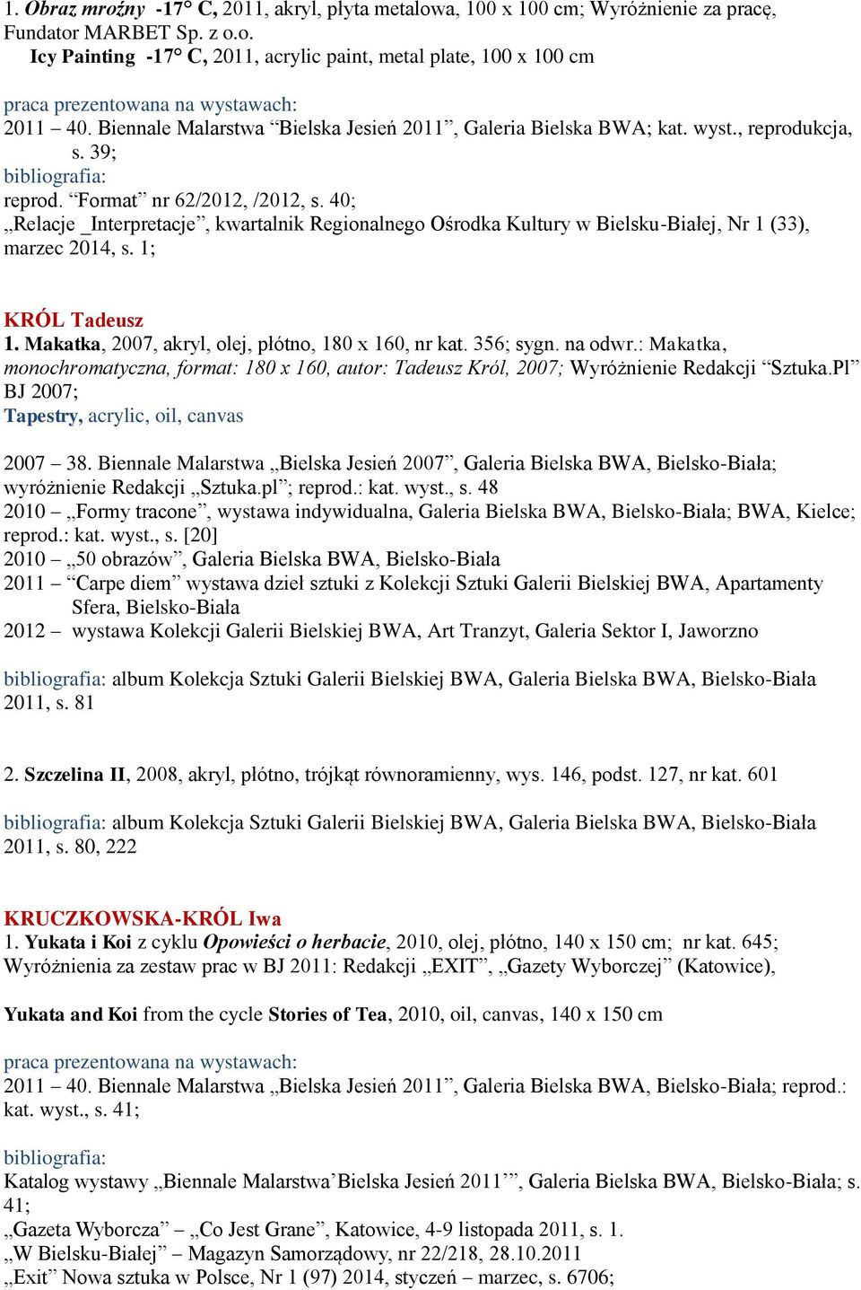 40; Relacje _Interpretacje, kwartalnik Regionalnego Ośrodka Kultury w Bielsku-Białej, Nr 1 (33), marzec 2014, s. 1; KRÓL Tadeusz 1. Makatka, 2007, akryl, olej, płótno, 180 x 160, nr kat. 356; sygn.