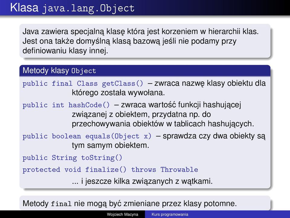 Metody klasy Object public final Class getclass() zwraca nazwę klasy obiektu dla którego została wywołana.