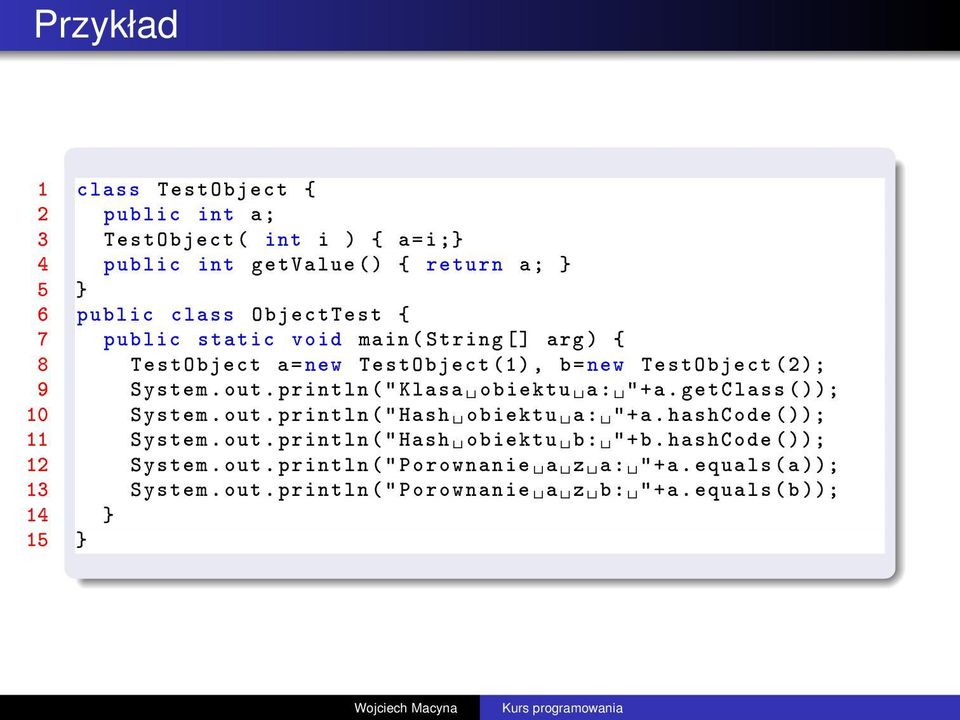 println (" Klasa obiektu a: " +a. getclass ()); 10 System. out. println (" Hash obiektu a: " +a. hashcode ()); 11 System. out. println (" Hash obiektu b: " +b.